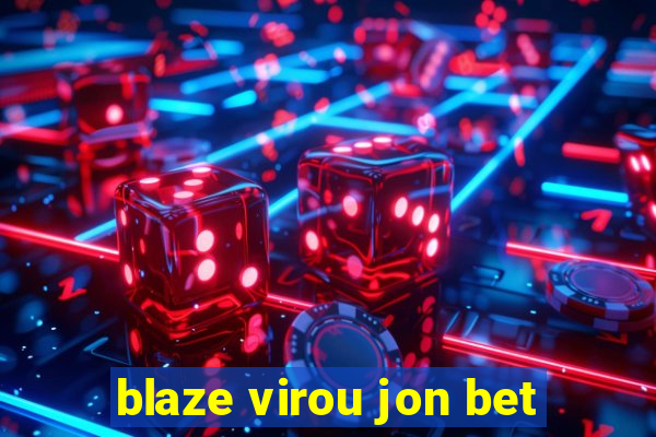 blaze virou jon bet